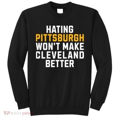 Hating Pittsburgh WonT Make Cleveland Better Sweatshirt