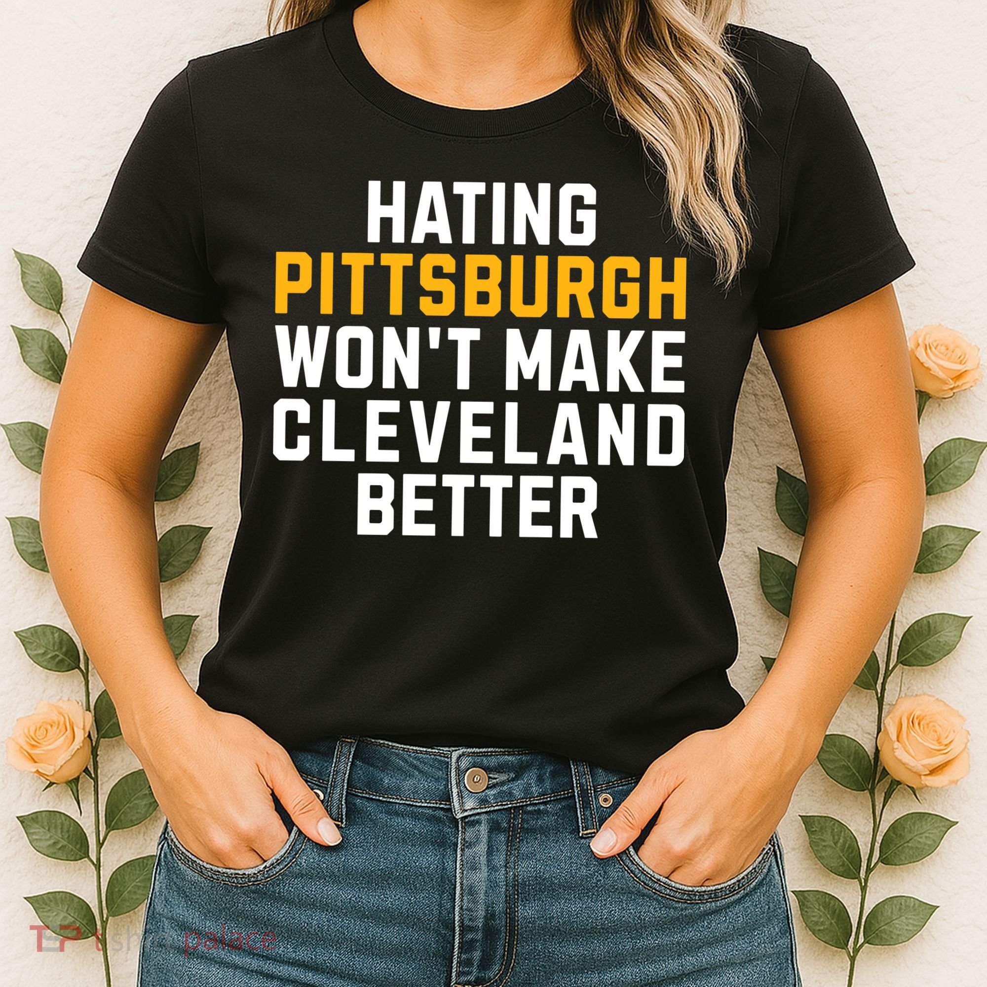 Hating Pittsburgh WonT Make Cleveland Better Women's T-Shirt