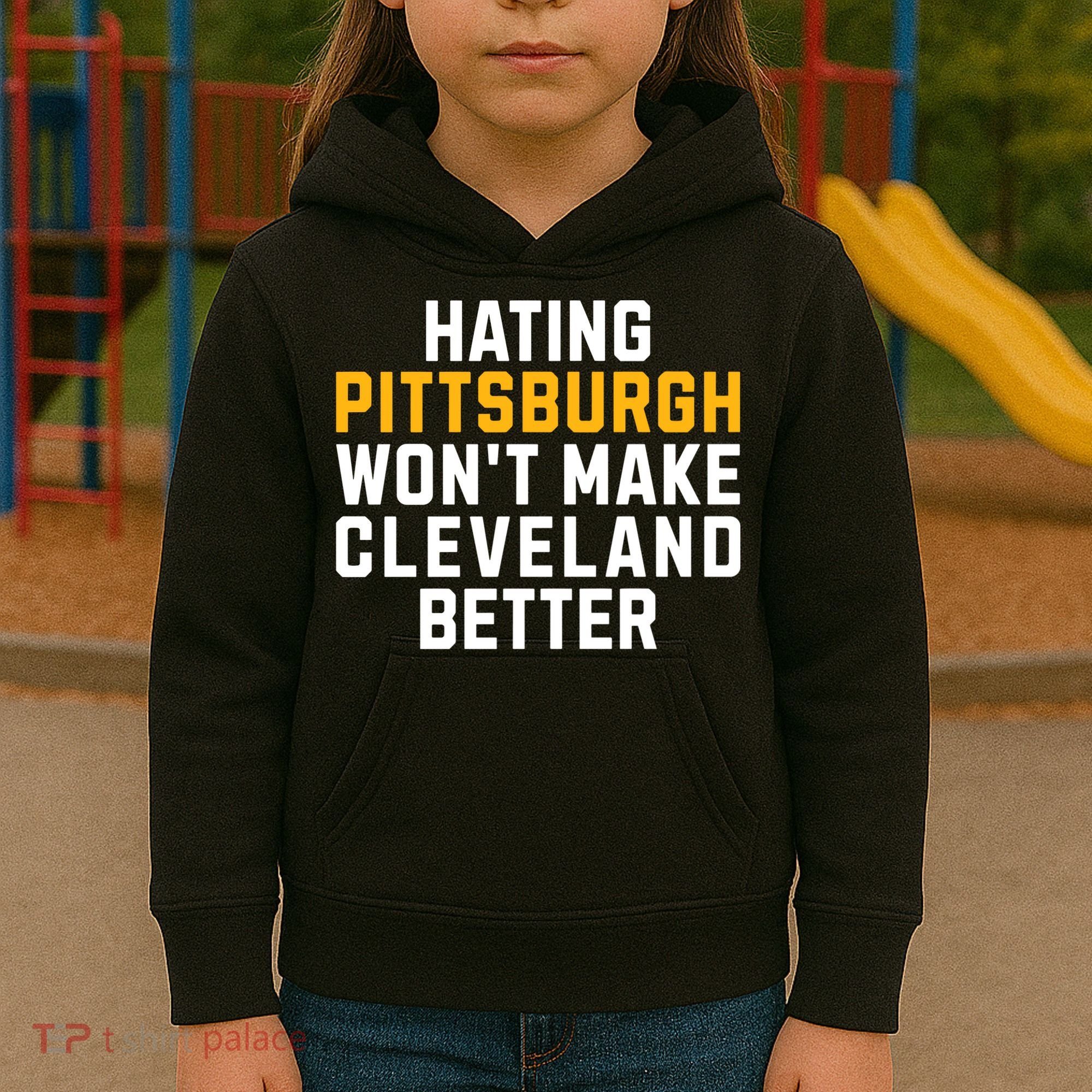 Hating Pittsburgh WonT Make Cleveland Better Kids Hoodie