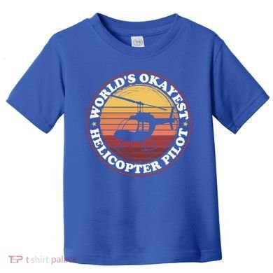Helicopter Pilot Worlds Okayest Helicopter Pilot Funny Gift Toddler T-Shirt