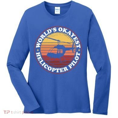 Helicopter Pilot Worlds Okayest Helicopter Pilot Funny Gift Women's Long Sleeve Shirt