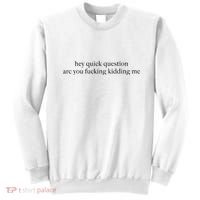 Hey Quick Question Are You Fcking Kidding Me Gift Sweatshirt thumb 0