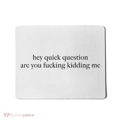 Hey Quick Question Are You Fcking Kidding Me Gift Mousepad