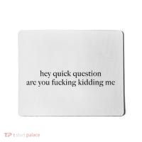 Hey Quick Question Are You Fcking Kidding Me Gift Mousepad thumb 0