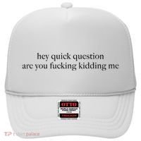 Hey Quick Question Are You Fcking Kidding Me Gift Hat thumb 0