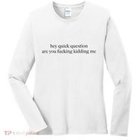 Hey Quick Question Are You Fcking Kidding Me Gift Women's Long Sleeve Shirt thumb 0