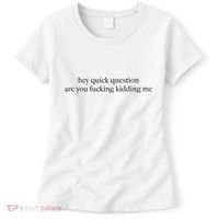 Hey Quick Question Are You Fcking Kidding Me Gift Women's T-Shirt thumb 0