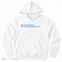 Hey Quick Question Are You Fcking Kidding Me Funny Hoodie thumb 0
