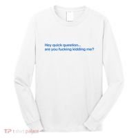 Hey Quick Question Are You Fcking Kidding Me Funny Long Sleeve Shirt thumb 0
