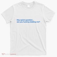 Hey Quick Question Are You Fcking Kidding Me Funny T-Shirt thumb 0