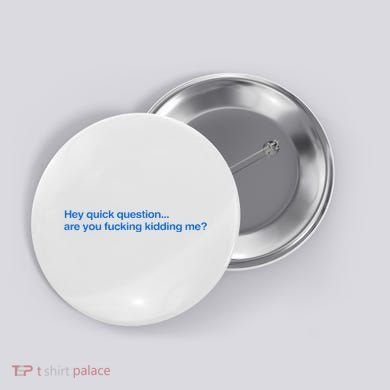 Hey Quick Question Are You Fcking Kidding Me Funny Button