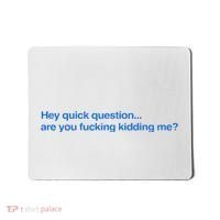 Hey Quick Question Are You Fcking Kidding Me Funny Mousepad thumb 0