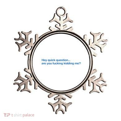 Hey Quick Question Are You Fcking Kidding Me Funny Ornament