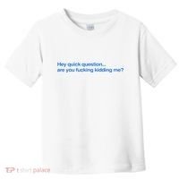 Hey Quick Question Are You Fcking Kidding Me Funny Toddler T-Shirt thumb 0