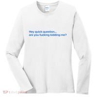 Hey Quick Question Are You Fcking Kidding Me Funny Women's Long Sleeve Shirt thumb 0