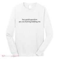 Hey Quick Question Are You Kidding Me Funny Humor Long Sleeve Shirt thumb 0