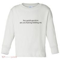 Hey Quick Question Are You Kidding Me Funny Humor Toddler Long Sleeve Shirt thumb 0