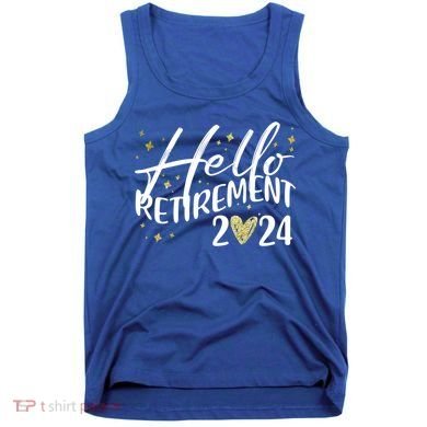Hello Retiret 2024 Retired Retiring Cool Gift Tank Top