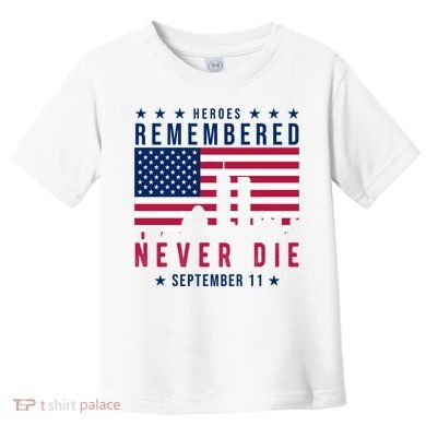Heroes Remembered Never Die 911 American Flag Toddler T-Shirt