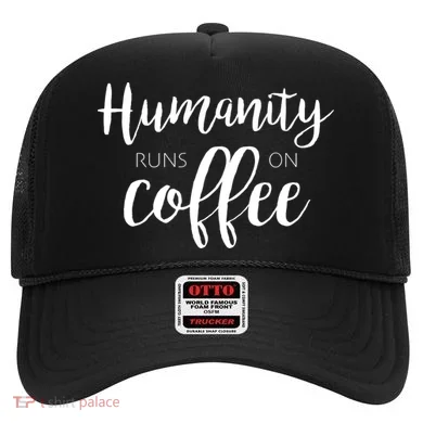 Humanity Runs On Coffee Hat
