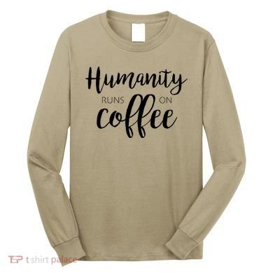 Humanity Runs On Coffee Long Sleeve Shirt