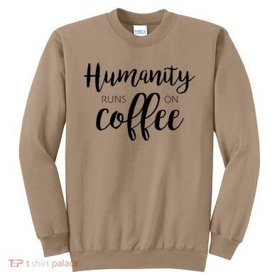 Humanity Runs On Coffee Sweatshirt