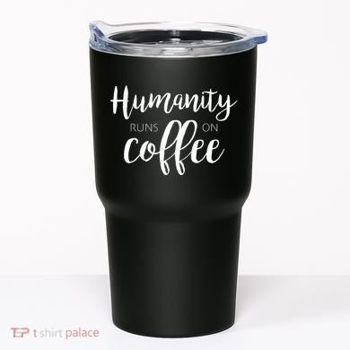 Humanity Runs On Coffee Tumbler