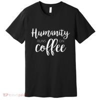 Humanity Runs On Coffee Premium T-Shirt thumb 0