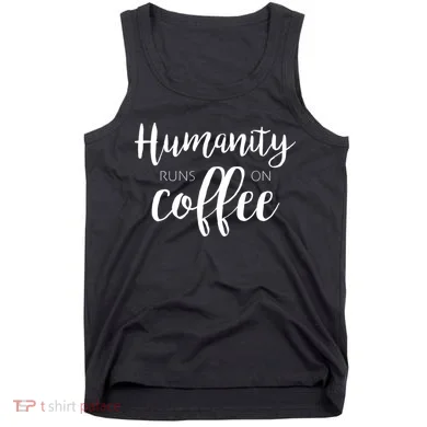 Humanity Runs On Coffee Tank Top