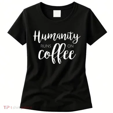 Humanity Runs On Coffee Women's T-Shirt