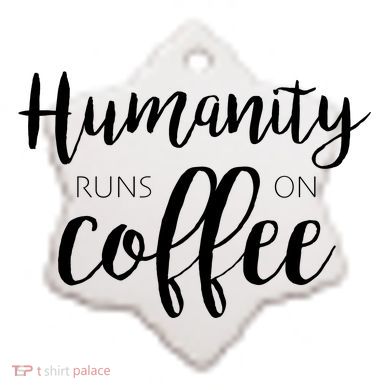 Humanity Runs On Coffee Ceramic Ornament