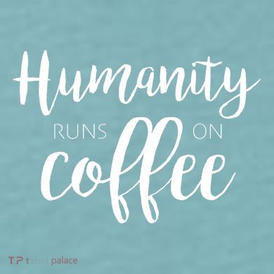 Humanity Runs On Coffee Sueded Cloud Jersey T-Shirt