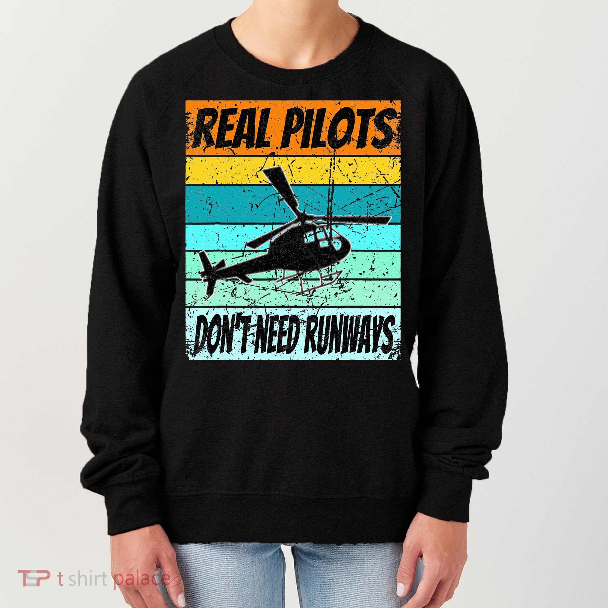 Helicopter Real Pilots Dont Need Runways Women's Sweatshirt