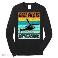 Helicopter Real Pilots Dont Need Runways Long Sleeve Shirt thumb 0