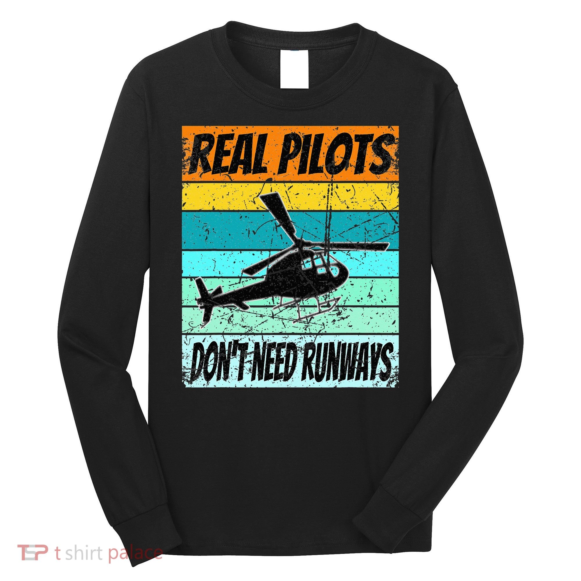 Helicopter Real Pilots Dont Need Runways Long Sleeve Shirt