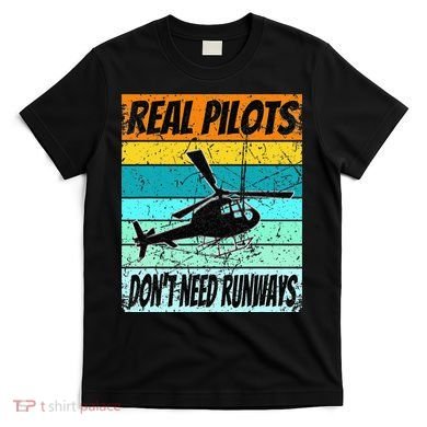 Helicopter Real Pilots Dont Need Runways T-Shirt