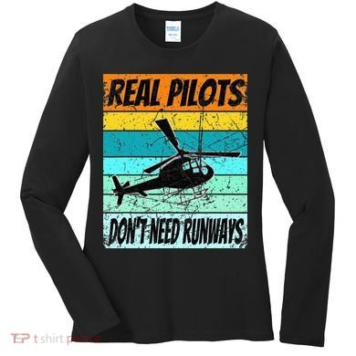 Helicopter Real Pilots Dont Need Runways Women's Long Sleeve Shirt