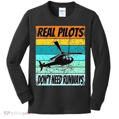 Helicopter Real Pilots Dont Need Runways Kids Long Sleeve Shirt