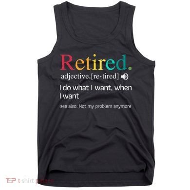 Hilarious Retirement Saying Funny Retire Quote Tank Top