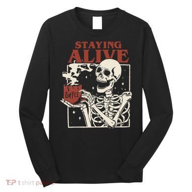 Halloween Staying Alive Skeleton Drink Coffee Funny Skeleton Long Sleeve Shirt