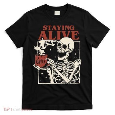 Halloween Staying Alive Skeleton Drink Coffee Funny Skeleton T-Shirt