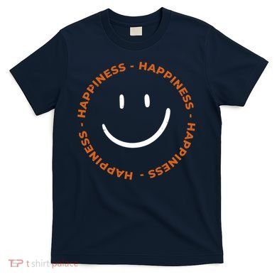 Happiness Smiley Face Be Happy Inspirational T-Shirt