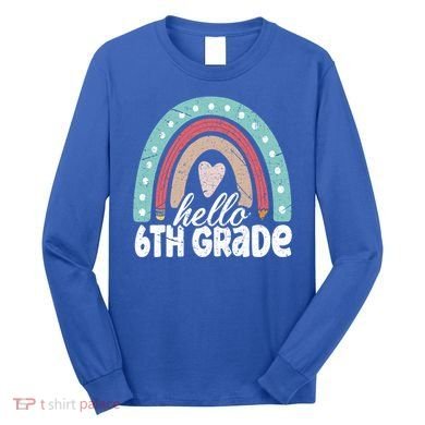 Hello Sixth Grade Back To School 6Th Grade Teacher Rainbow Cute Gift Long Sleeve Shirt