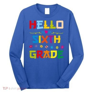Hello Sixth Grade Back To School 6Th Grade Squad Students Gift Long Sleeve Shirt