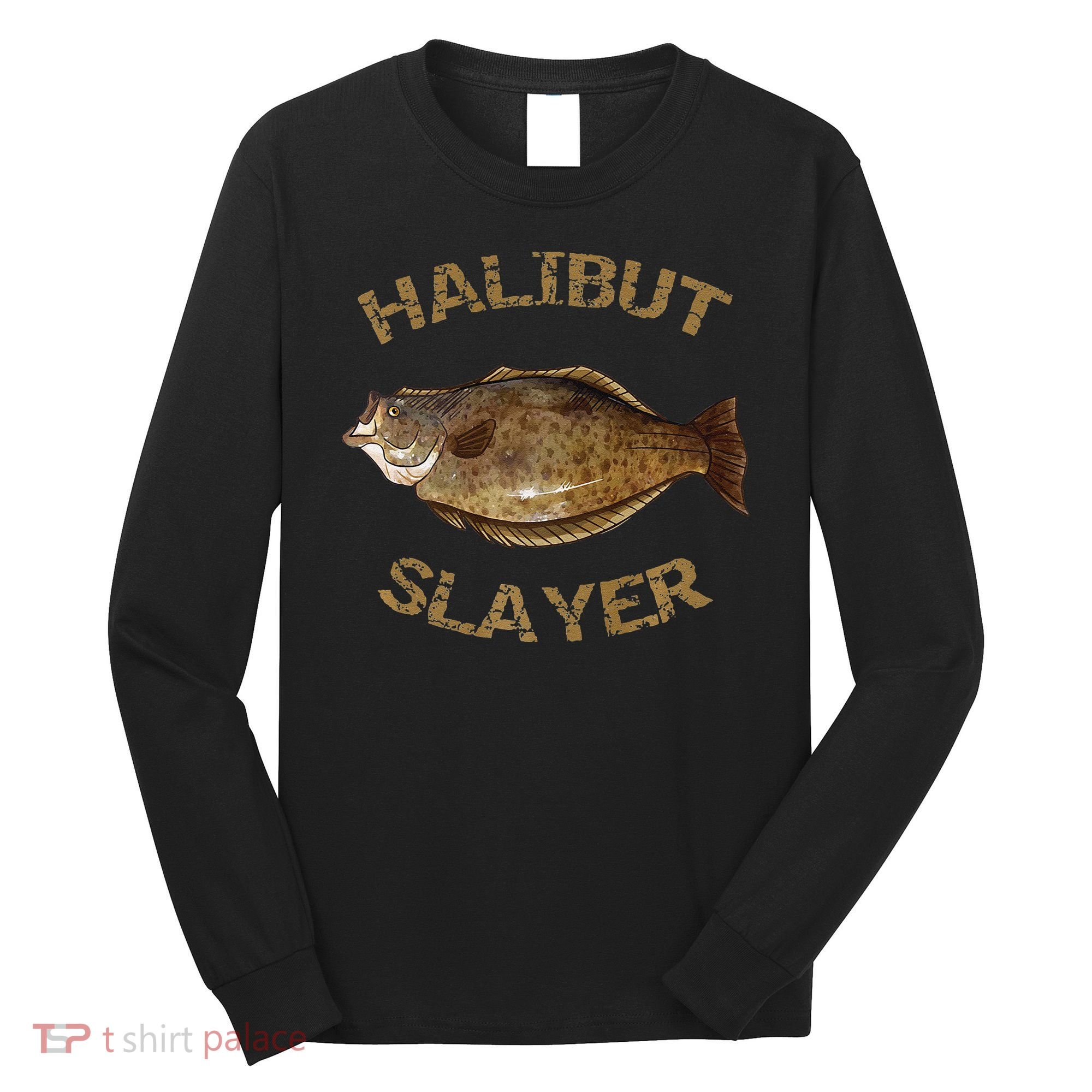 Halibut Slayer Halibut For Halibut Fishing Long Sleeve Shirt