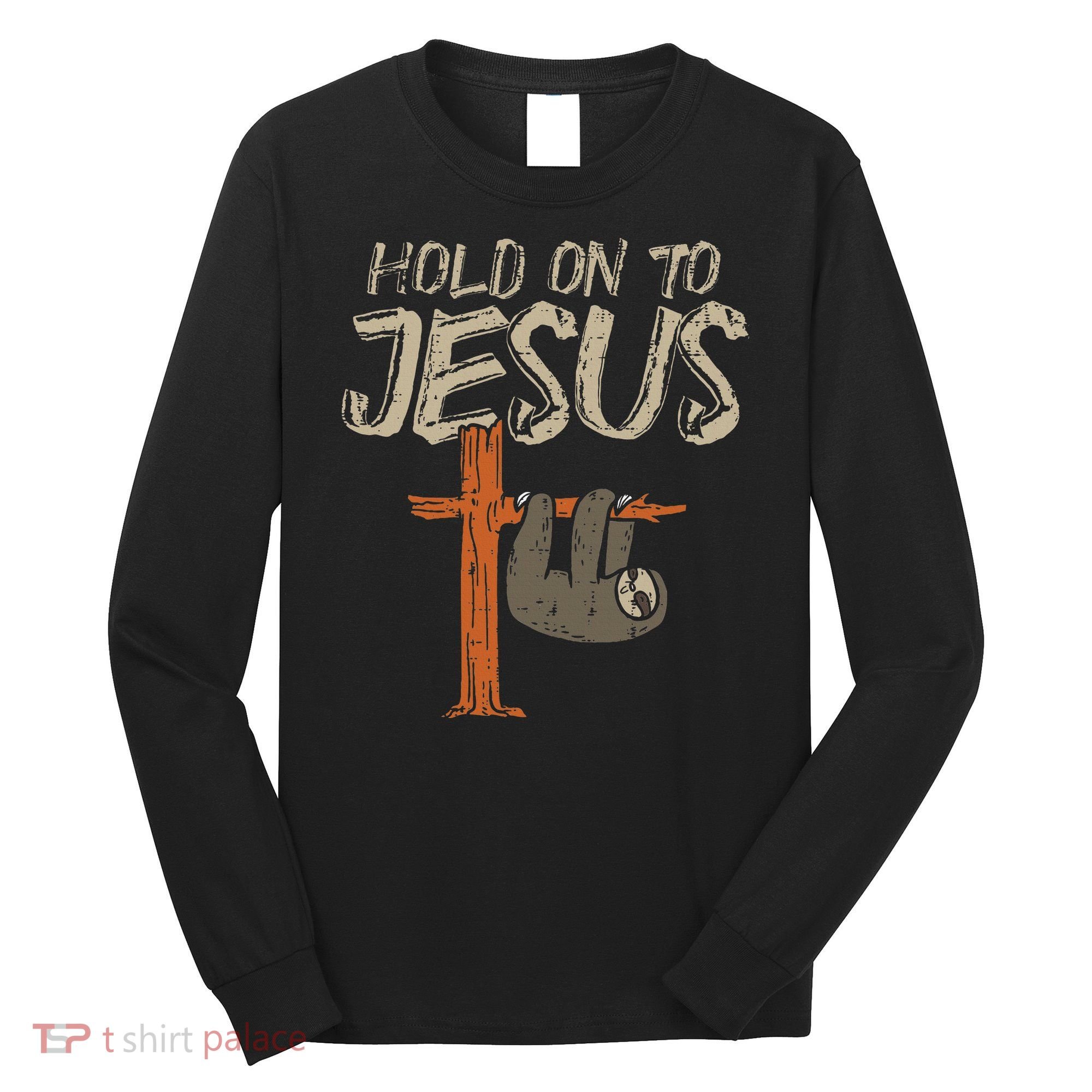 Hanging Sloth Hold On To Jesus God Christian Long Sleeve Shirt