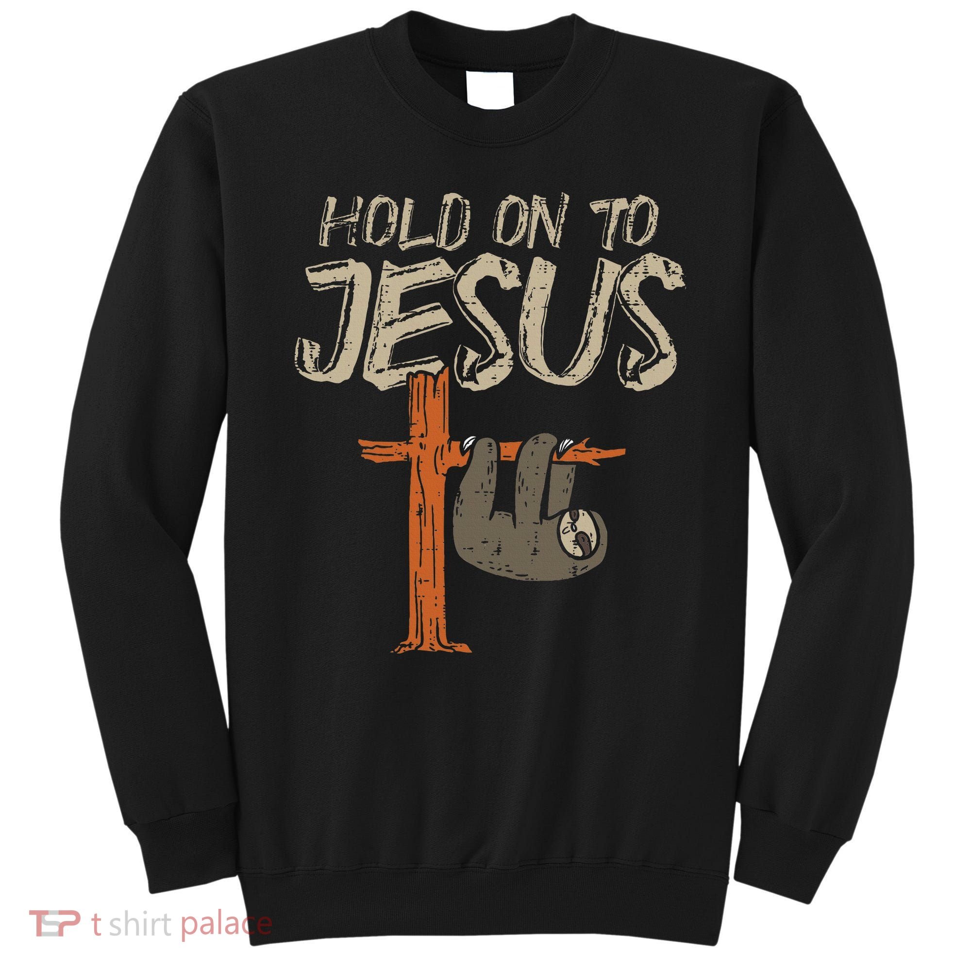 Hanging Sloth Hold On To Jesus God Christian Sweatshirt