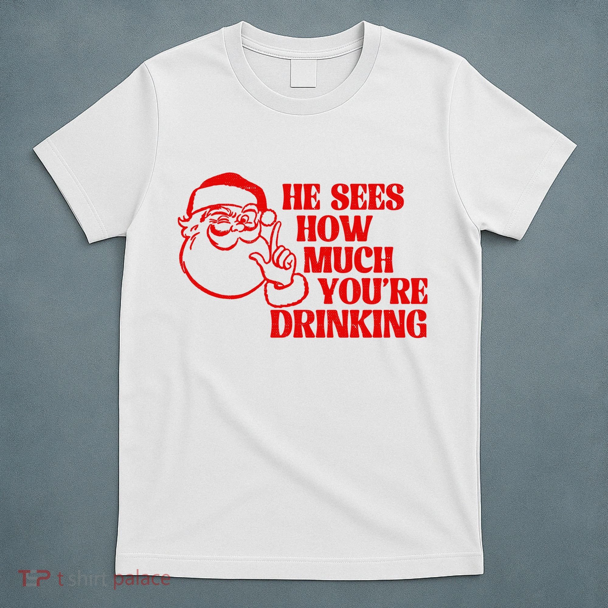 He Sees How Much Youre Drinking Santa Xmas T-Shirt