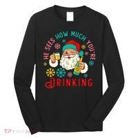 He Sees How Much You're Drinking Santa Long Sleeve Shirt thumb 0