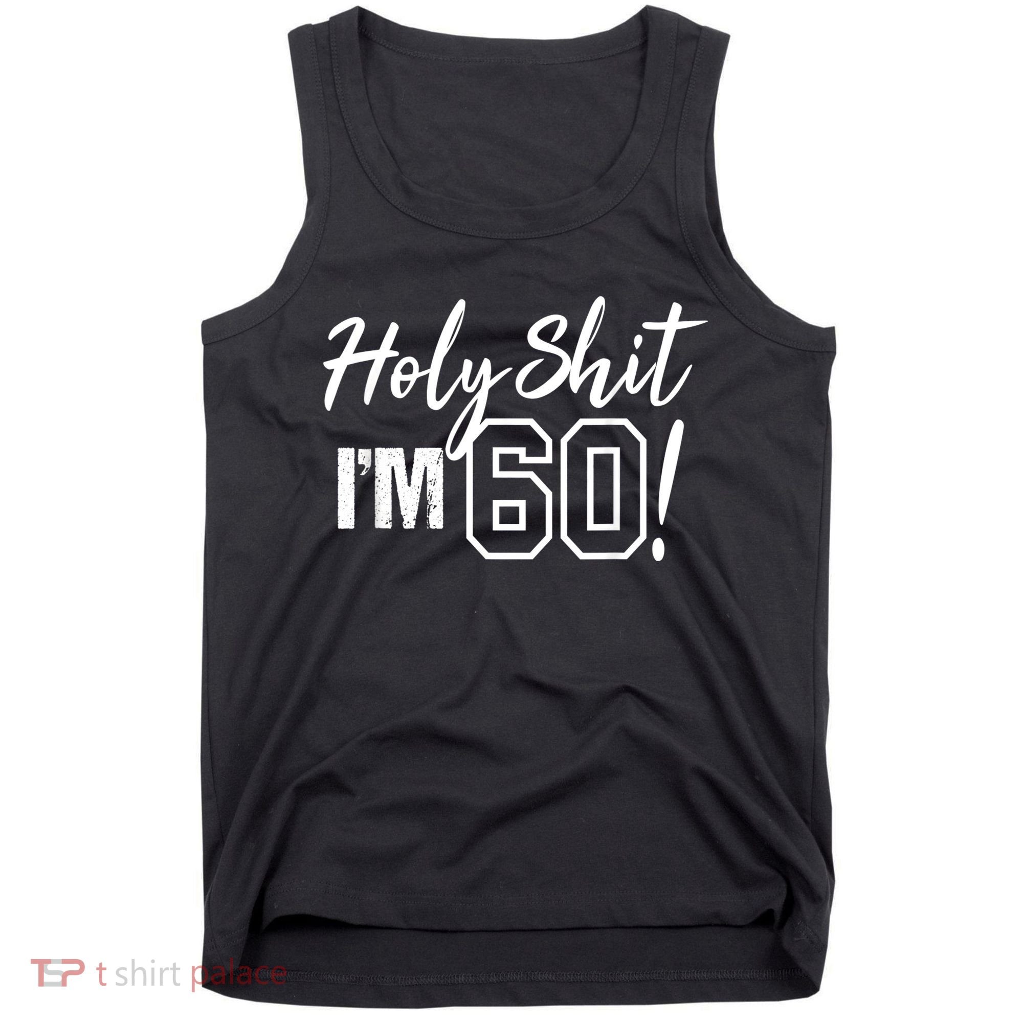 Holy Shit I'm 60 Funny Gift for 60th Birthday Party Tank Top